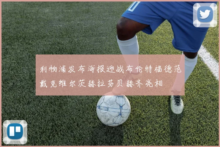 利物浦发布海报迎战布伦特福德范戴克维尔茨赫拉芬贝赫齐亮相